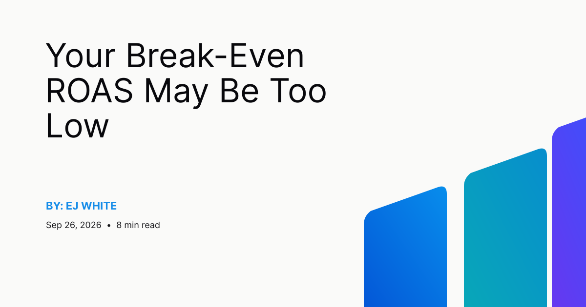 Your Break-Even ROAS May Be Too Low
