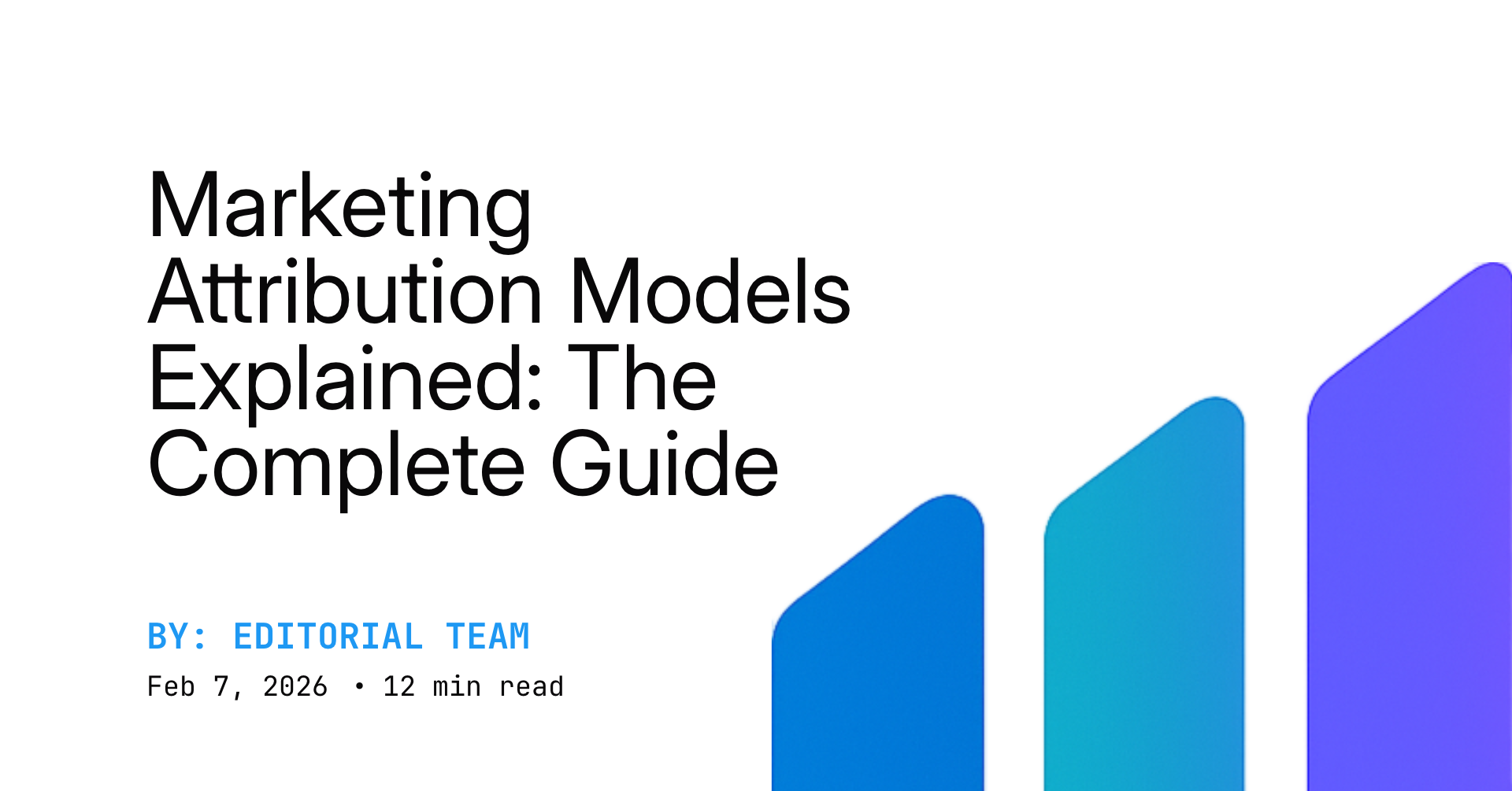Marketing Attribution Models Explained: The Complete Guide