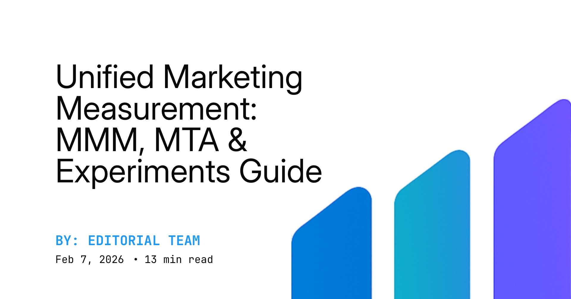 Unified Marketing Measurement: MMM, MTA & Experiments Guide
