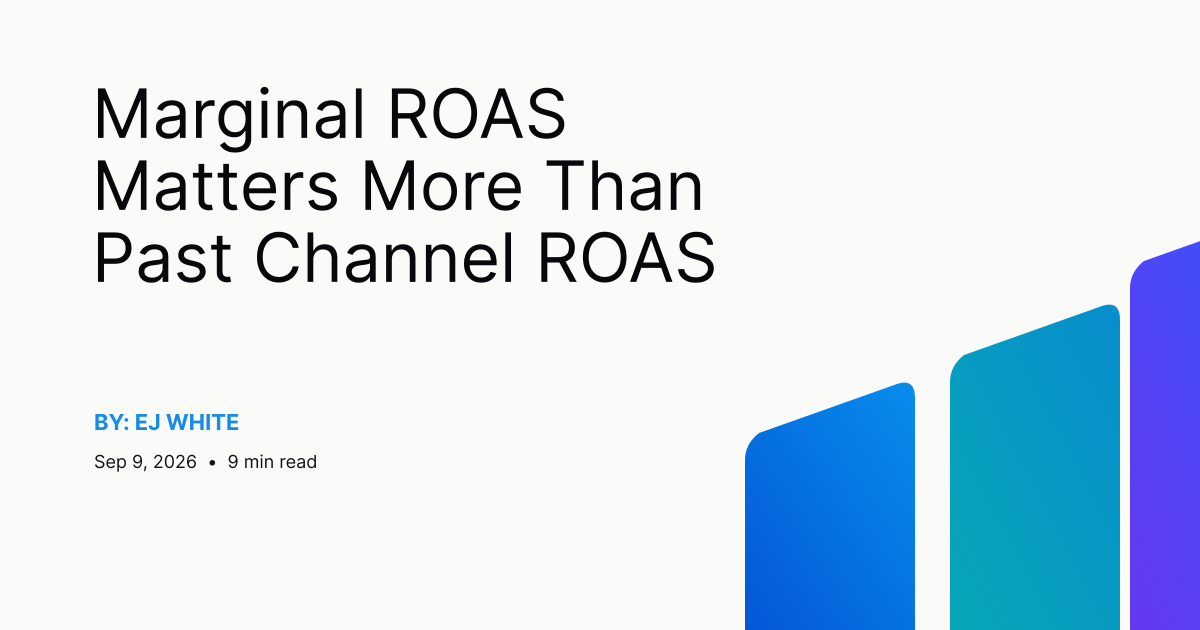 Marginal ROAS Matters More Than Past Channel ROAS