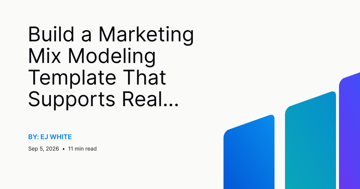 Build a Marketing Mix Modeling Template That Supports Real Work